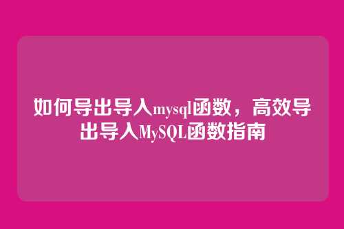 如何导出导入mysql函数,高效导出导入MySQL函数指南