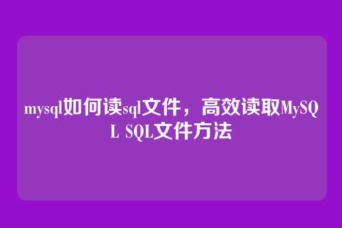 mysql如何读sql文件，高效读取MySQL SQL文件方法