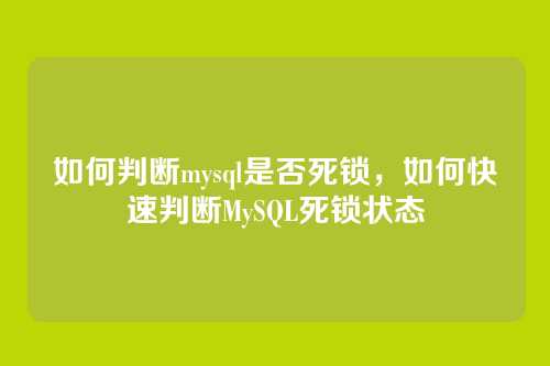 如何判断mysql是否死锁,如何快速判断MySQL死锁状态