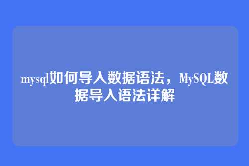 mysql如何导入数据语法，MySQL数据导入语法详解
