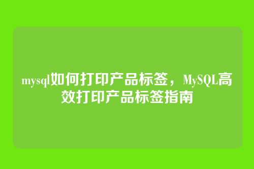 mysql如何打印产品标签,MySQL高效打印产品标签指南