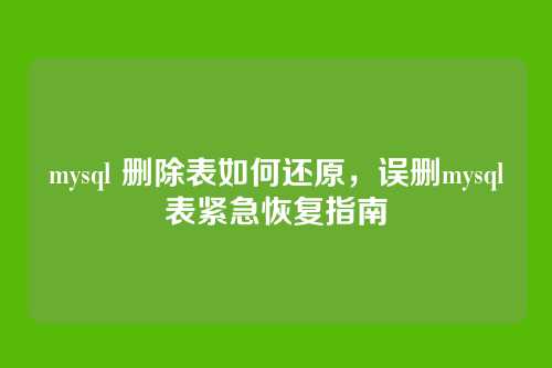 mysql 删除表如何还原，误删mysql表紧急恢复指南