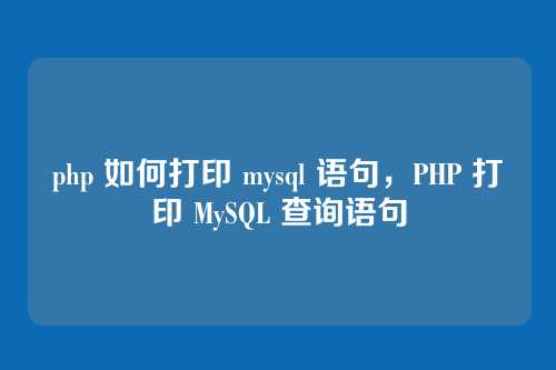 php 如何打印 mysql 语句,PHP 打印 MySQL 查询语句