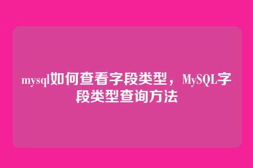 mysql如何查看字段类型，MySQL字段类型查询方法