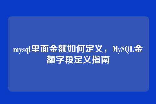 mysql里面金额如何定义,MySQL金额字段定义指南