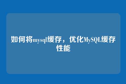如何将mysql缓存，优化MySQL缓存性能