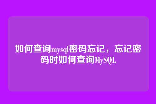 如何查询mysql密码忘记,忘记密码时如何查询MySQL