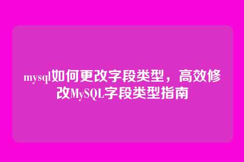 mysql如何更改字段类型,高效修改MySQL字段类型指南
