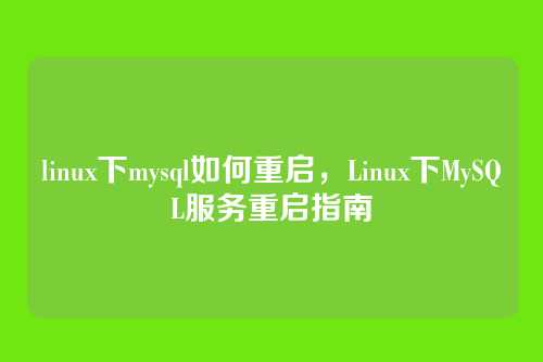 linux下mysql如何重启,Linux下MySQL服务重启指南