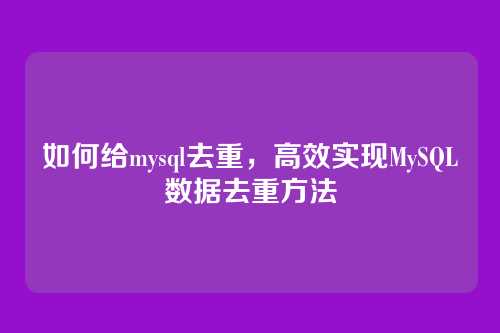 如何给mysql去重,高效实现MySQL数据去重方法