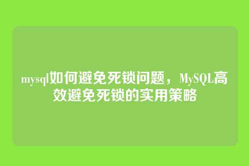 mysql如何避免死锁问题,MySQL高效避免死锁的实用策略