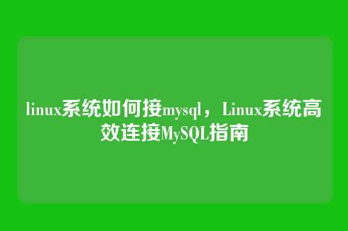 linux系统如何接mysql,Linux系统高效连接MySQL指南