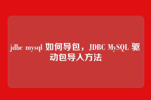jdbc mysql 如何导包,JDBC MySQL 驱动包导入方法