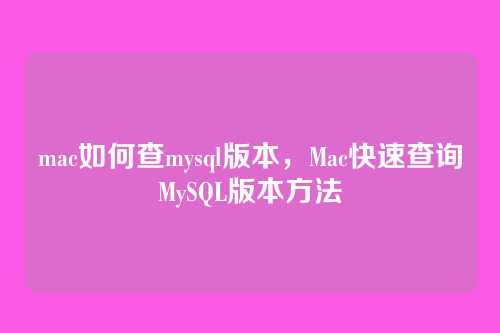 mac如何查mysql版本,Mac快速查询MySQL版本方法