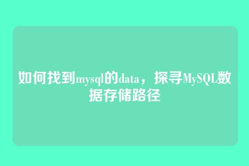 如何找到mysql的data,探寻MySQL数据存储路径