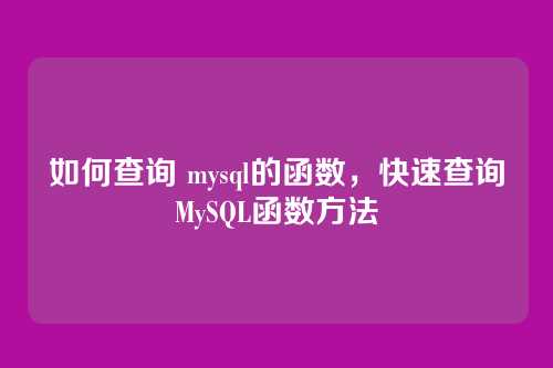 如何查询 mysql的函数,快速查询MySQL函数方法