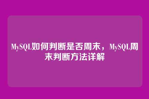 MySQL如何判断是否周末,MySQL周末判断方法详解