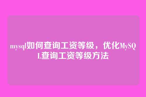 mysql如何查询工资等级,优化MySQL查询工资等级方法