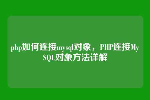 php如何连接mysql对象,PHP连接MySQL对象方法详解