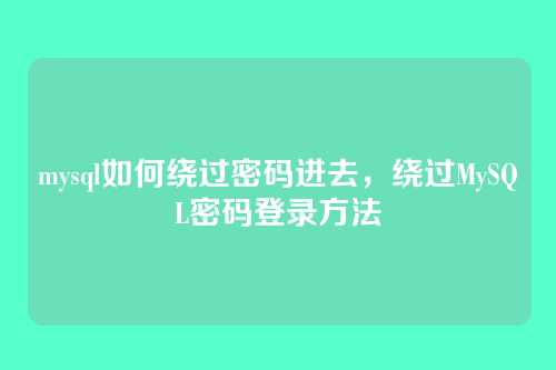 mysql如何绕过密码进去,绕过MySQL密码登录方法