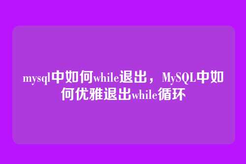 mysql中如何while退出,MySQL中如何优雅退出while循环