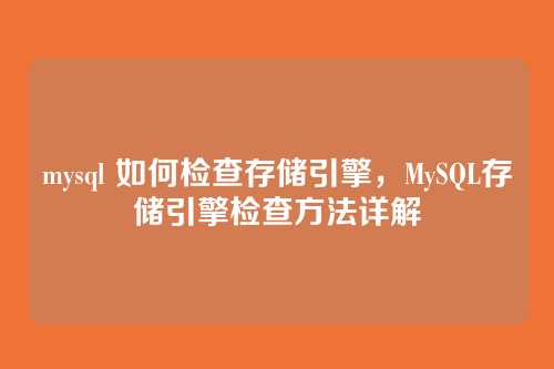 mysql 如何检查存储引擎,MySQL存储引擎检查方法详解