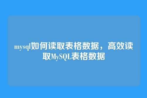 mysql如何读取表格数据,高效读取MySQL表格数据