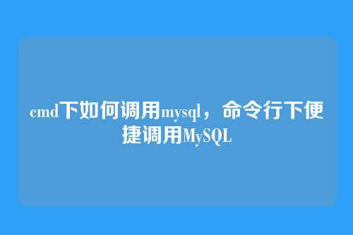 cmd下如何调用mysql，命令行下便捷调用MySQL