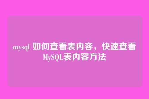 mysql 如何查看表内容,快速查看MySQL表内容方法