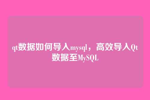 qt数据如何导入mysql,高效导入Qt数据至MySQL