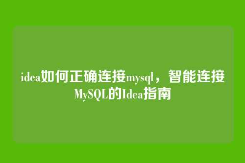 idea如何正确连接mysql,智能连接MySQL的Idea指南