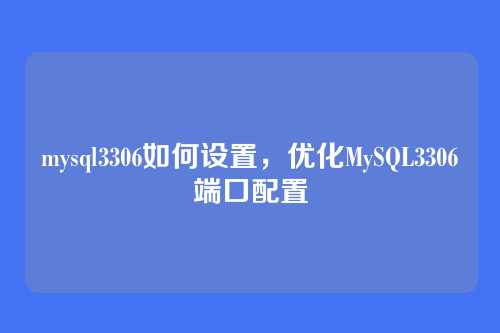 mysql3306如何设置,优化MySQL3306端口配置