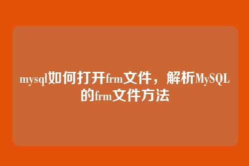mysql如何打开frm文件,解析MySQL的frm文件方法