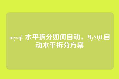 mysql 水平拆分如何自动,MySQL自动水平拆分方案