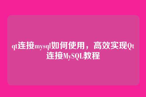 qt连接mysql如何使用,高效实现Qt连接MySQL教程