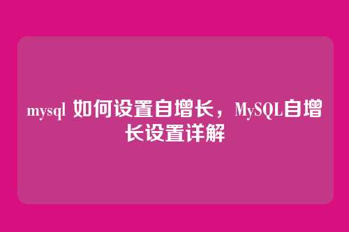 mysql 如何设置自增长,MySQL自增长设置详解