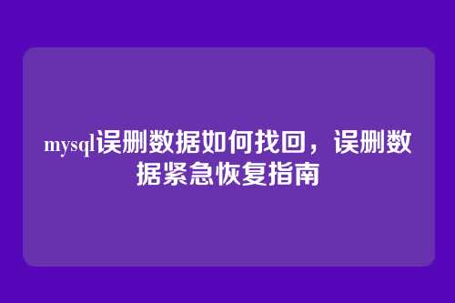 mysql误删数据如何找回,误删数据紧急恢复指南