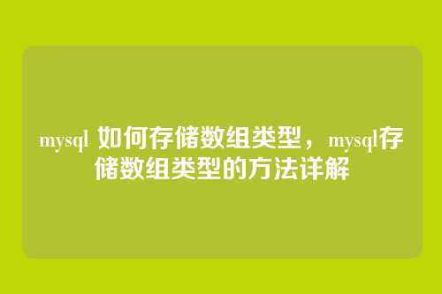 mysql 如何存储数组类型,mysql存储数组类型的方法详解