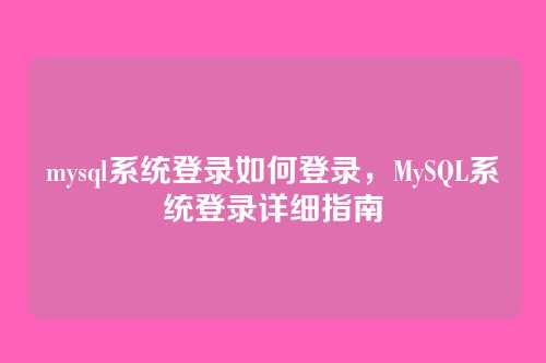 mysql系统登录如何登录,MySQL系统登录详细指南