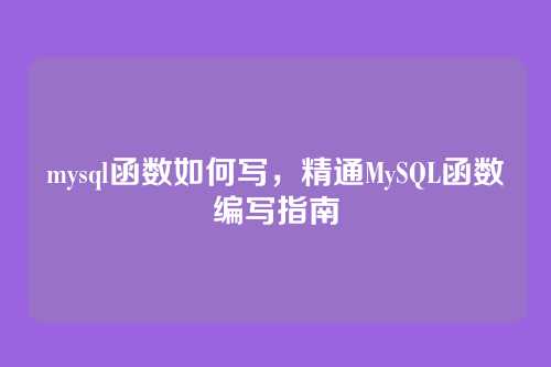 mysql函数如何写，精通MySQL函数编写指南