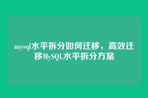 mysql水平拆分如何迁移,高效迁移MySQL水平拆分方案