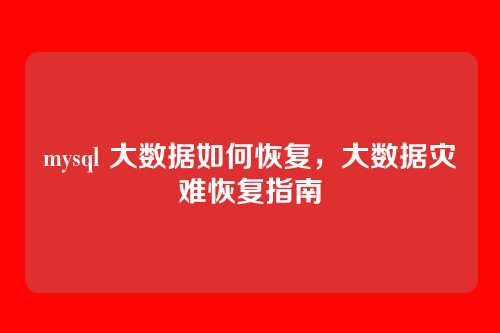 mysql 大数据如何恢复,大数据灾难恢复指南