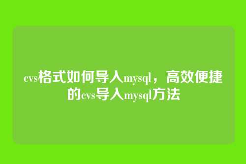 cvs格式如何导入mysql,高效便捷的cvs导入mysql方法