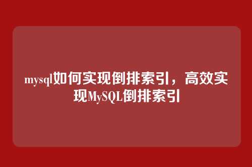 mysql如何实现倒排索引,高效实现MySQL倒排索引