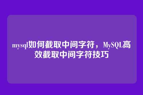 mysql如何截取中间字符,MySQL高效截取中间字符技巧