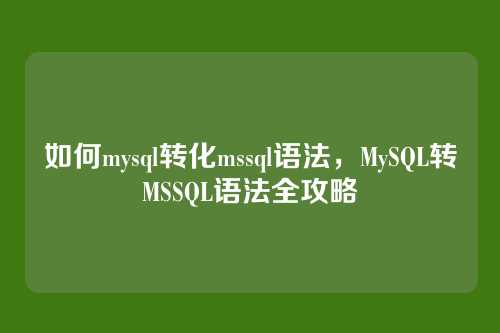 如何mysql转化mssql语法,MySQL转MSSQL语法全攻略