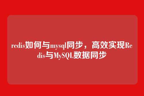 redis如何与mysql同步,高效实现Redis与MySQL数据同步