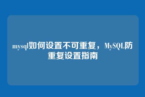mysql如何设置不可重复，MySQL防重复设置指南