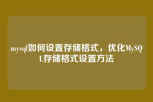 mysql如何设置存储格式,优化MySQL存储格式设置方法