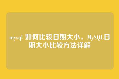 mysql 如何比较日期大小,MySQL日期大小比较方法详解